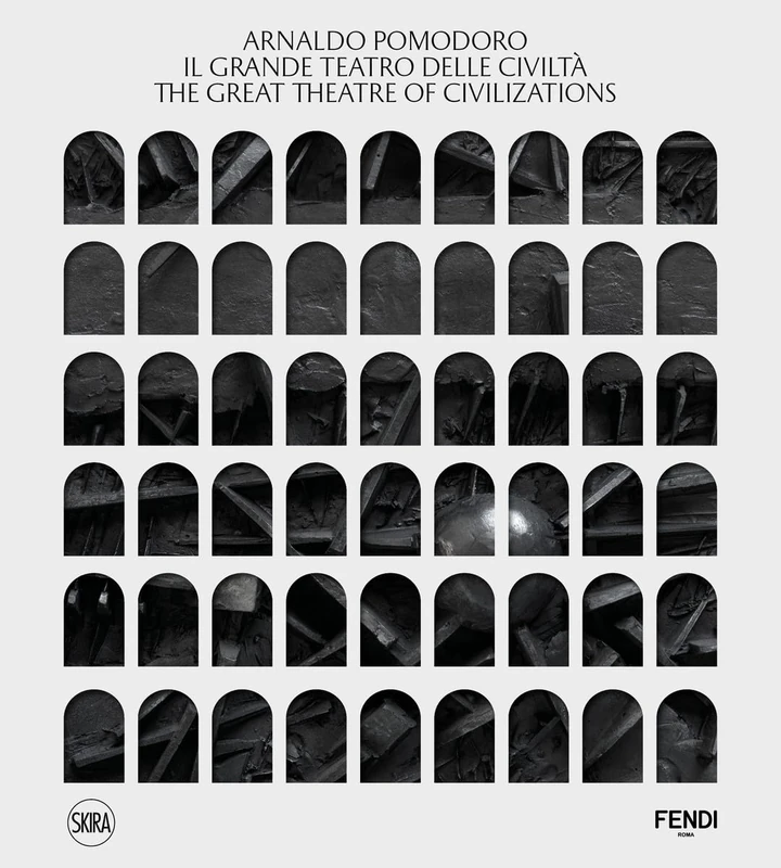 Arnaldo Pomodoro: The Great Theatre of Civilizations: Il Grande Teatro Delle Civilta / the Great Theatre of Civilizations
