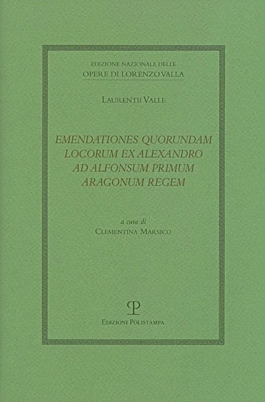 Emendationes Quorundam Locorum Ex Alexandro Ad Alfonsum Primum Aragonum Regem (Edizione Nazionale Delle Opere Di Lorenzo Valla)