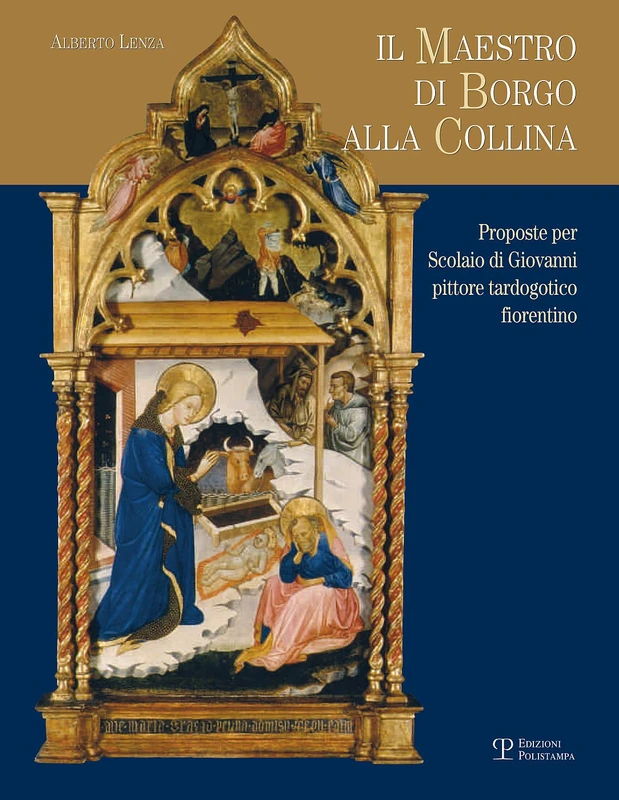 Il Maestro Di Borgo Alla Collina: Proposte Per Scolaio Di Giovanni Pittore Tardogotico Fiorentino