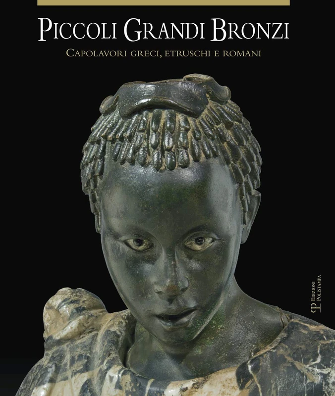 Piccoli Grandi Bronzi: Capolavori Greci, Etruschi E Romani Delle Collezioni Mediceo-Lorenesi Nel Museo Archeologico Nazionale Di Firenze