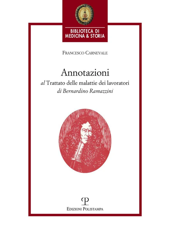 Annotazioni Al Trattato Delle Malattie Dei Lavoratori Di Bernardino Ramazzini De Morbis Artificum Bernardini Ramazzini Diatriba 1713 (Biblioteca Di Medicina & Storia)