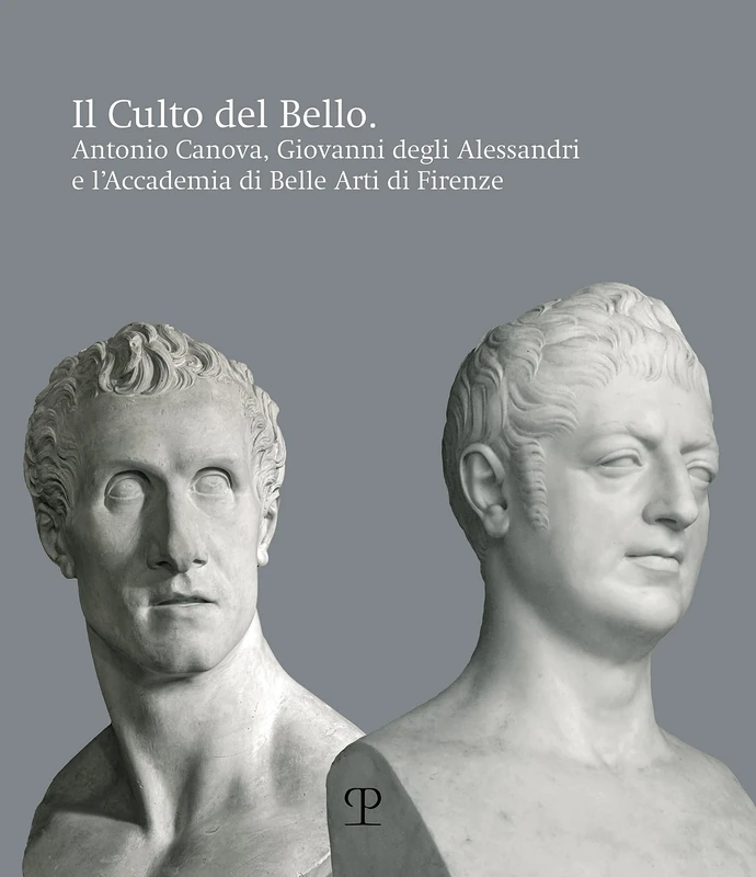 Il Culto del Bello: Antonio Canova, Giovanni Degli Alessandri E l'Accademia Di Belle Arti Di Firenze