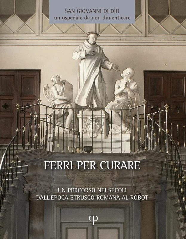 Ferri Per Curare: Un Percorso Nei Secoli Dall'epoca Etrusco Romana Al Robot. Testimonianze Dai Musei Toscani (Arte, Devozione E Scienza I Musei Della Sanità Toscana) - Image 1