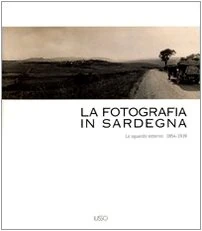 La fotografia in Sardegna. Lo sguardo esterno 1854-1939