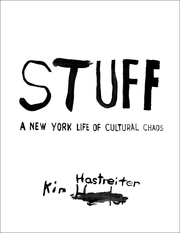 Kim Hastreiter: STUFF: A New York Life of Cultural Chaos
