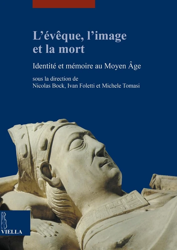 L'Eveque, l'Image Et La Mort: Identité et mémoire au Moyen Age: 16 (I Libri Di Viella. Arte / Etudes Lausannoises D'Histoire de)