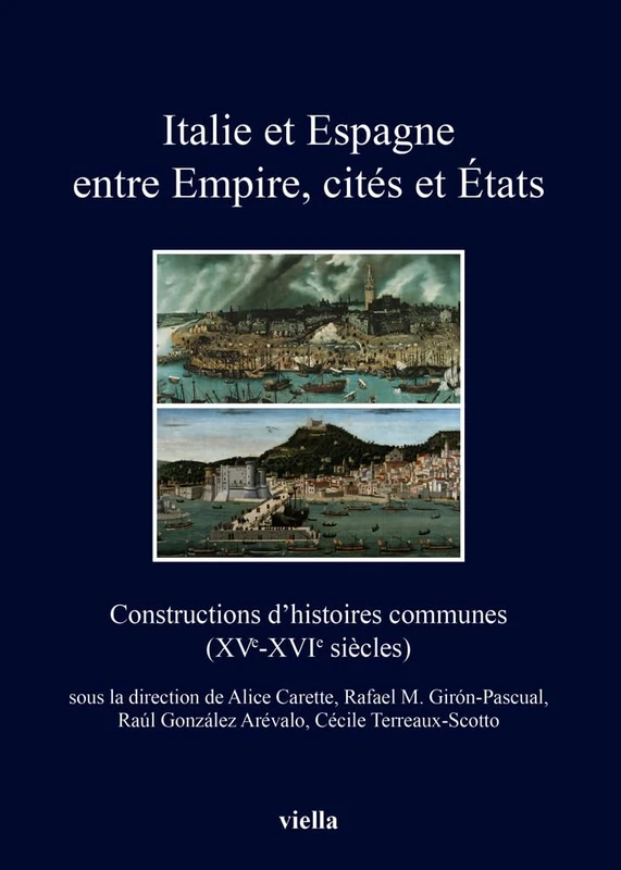Italie Et Espagne Entre Empire, Cites Et Etats: Constructions d'Histoires Communes (Xve-Xvie Siecles): 260 (I Libri Di Viella)