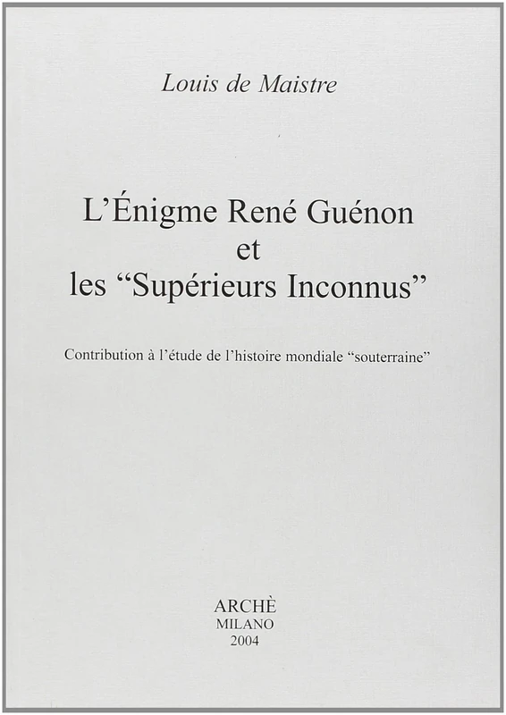 "L’énigme René Guénon et les ""Supérieurs Inconnus"". Contribution à l'étude de l'histoire mondiale