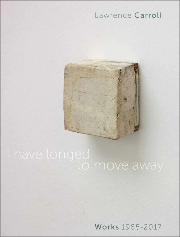 I Have Longed to Move Away: Lawrence Carroll. Works 1985-2017