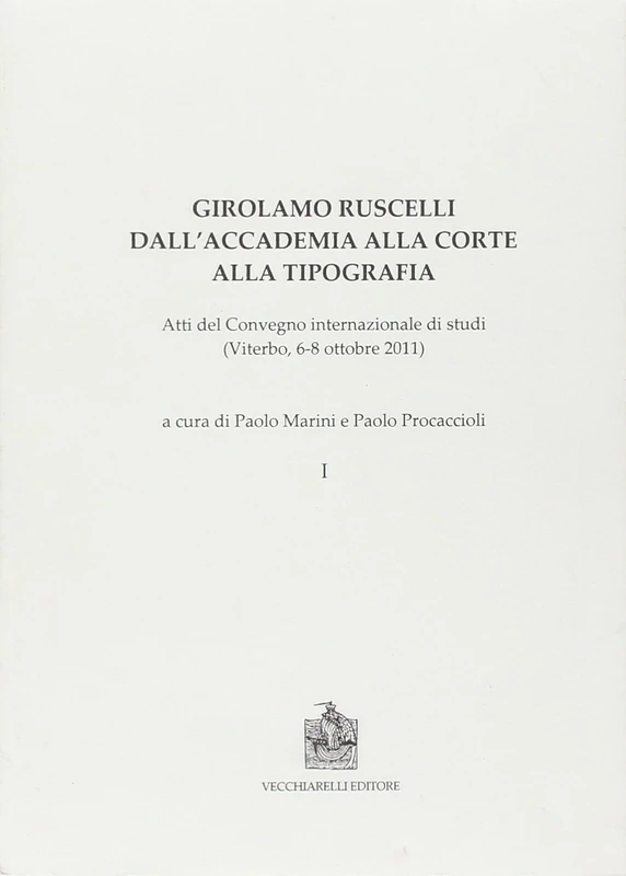 Girolamo Ruscelli. Dall'accademia alla corte alla tipografia. Atti del Convegno internazionale di studi (Viterbo, 6-8 ottobre 2011) - Image 1