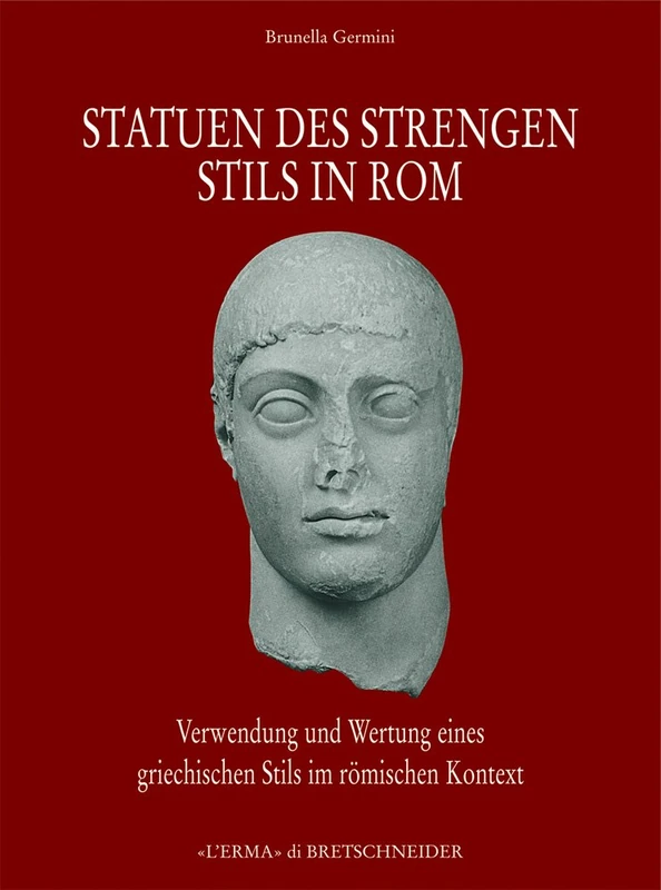 Statuen Des Strengen Stils in ROM: Verwendung Und Wertung Eines Griechischen Stils Im Roemischen Kontext: 16 (Bullettino Della Commissione Archeologica Comunale Di Roma.)