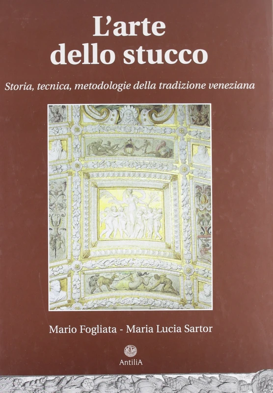 L'arte dello stucco. Storia, tecnica, metodologie della tradizione veneziana