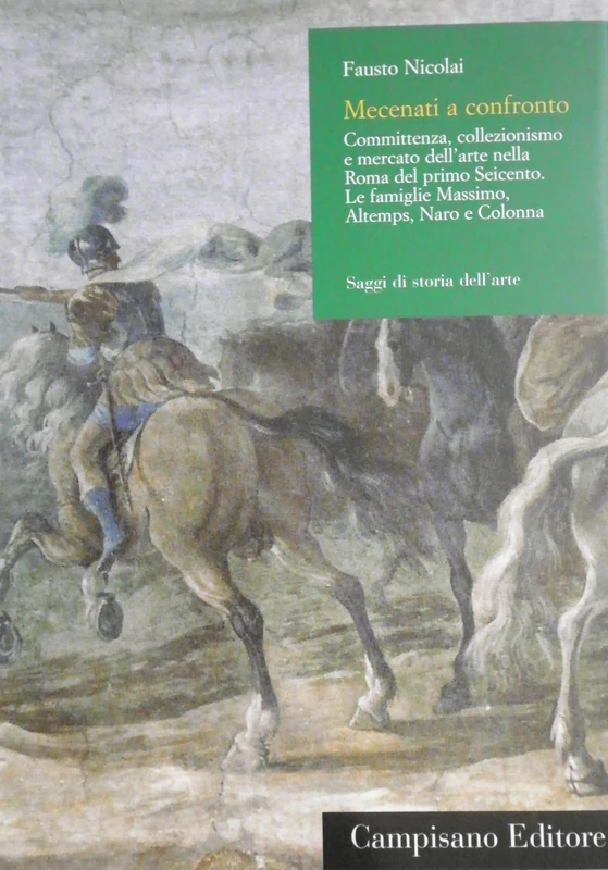 Mecenati a Confronto: Committenza, Collezionismo E Mercato Dell'arte Nella Roma Del Primo Seicento : Le Famiglie Massimo, Altemps, Naro E Colonna