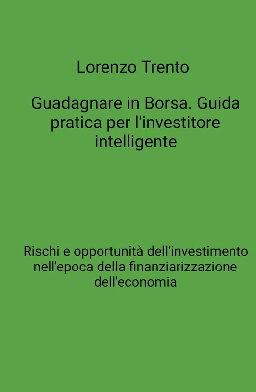 Guadagnare in Borsa. Guida pratica per l’investitore intelligente