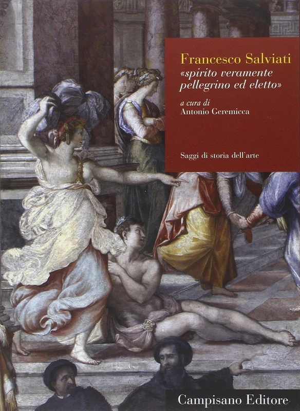 Francesco Salviati. Spirito veramente pellegrino ed eletto