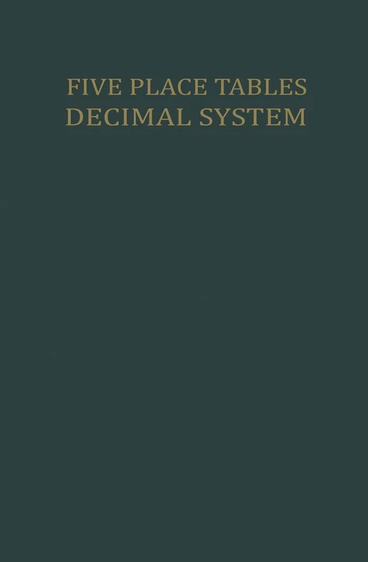 Five Place Tables: Logarithms of Integers Logarithms and Natural Values of Trigonometric Functions in the Decimal System for each Grade From 0 to 100 Grades with Interpolation Tables