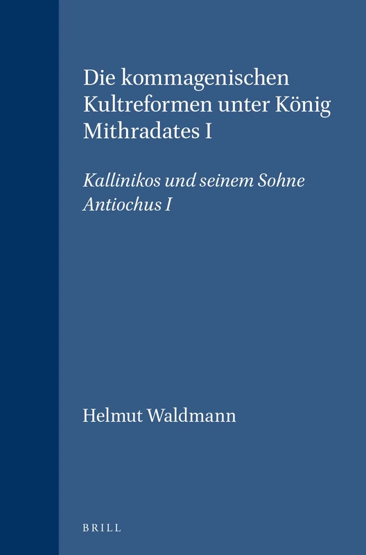 Die kommagenischen Kultreformen unter König Mithradates I: Kallinikos und seinem Sohne Antiochus I: 34 (Études préliminaires aux religions orientales dans l'Empire romain, 34)