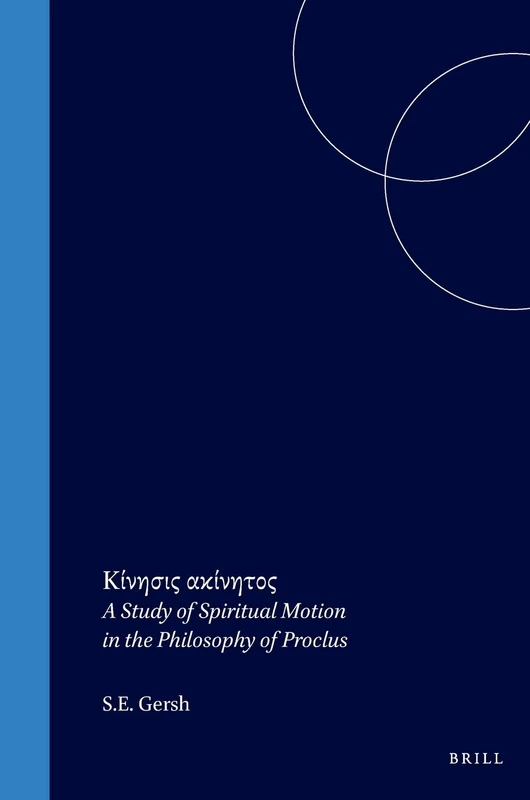 Κίνησις ακίνητος (Kínēsis akínētos): A Study of Spiritual Motion in the Philosophy of Proclus: 26 (Philosophia Antiqua, 26)