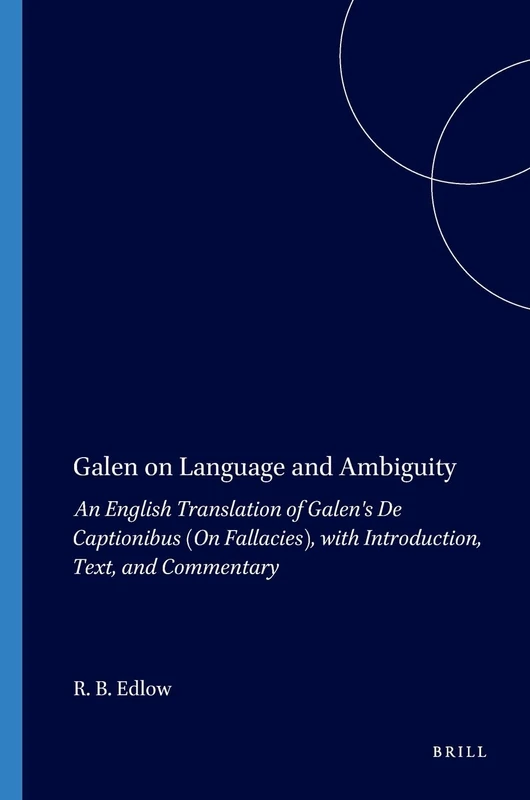 Galen on Language and Ambiguity: An English Translation of Galen's De Captionibus (On Fallacies), with Introduction, Text, and Commentary: 31 (Philosophia Antiqua, 31)