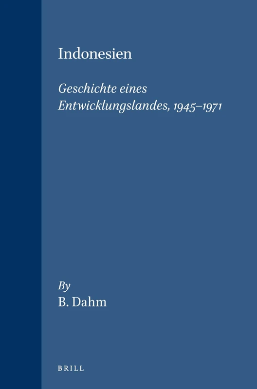 Indonesien: Geschichte Eines Entwicklungslandes, 1945-1971 (Handbuch Der Orientalistik: 3. Abt., Indonesien, Malaysia Un): 1/3 (Handbook of Oriental Studies. Section 3 Southeast Asia, History, 1/3)