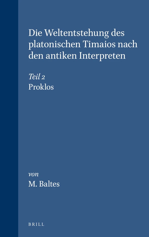 Die Weltentstehung des Platonischen Timaios Nach den Antiken Interpreten: Proklos Teil 2 (Philosophia Antiqua): Teil 2. Proklos: 35