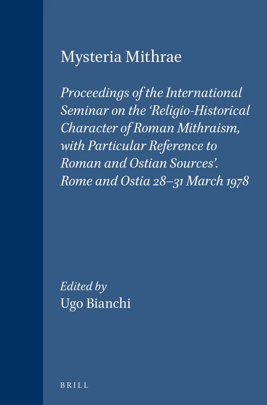Mysteria Mithrae: Proceedings of the International Seminar on the 'Religio-Historical Character of Roman Mithraism, with Particular Reference to Roman ... orientales dans l'Empire romain, 80)