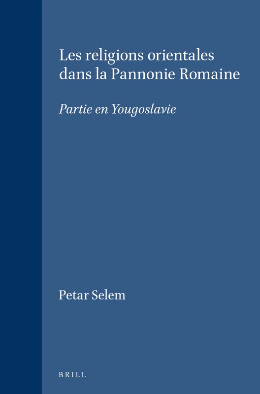 Les religions orientales dans la Pannonie Romaine: Partie en Yougoslavie: 85 (Études préliminaires aux religions orientales dans l'Empire romain, 85)