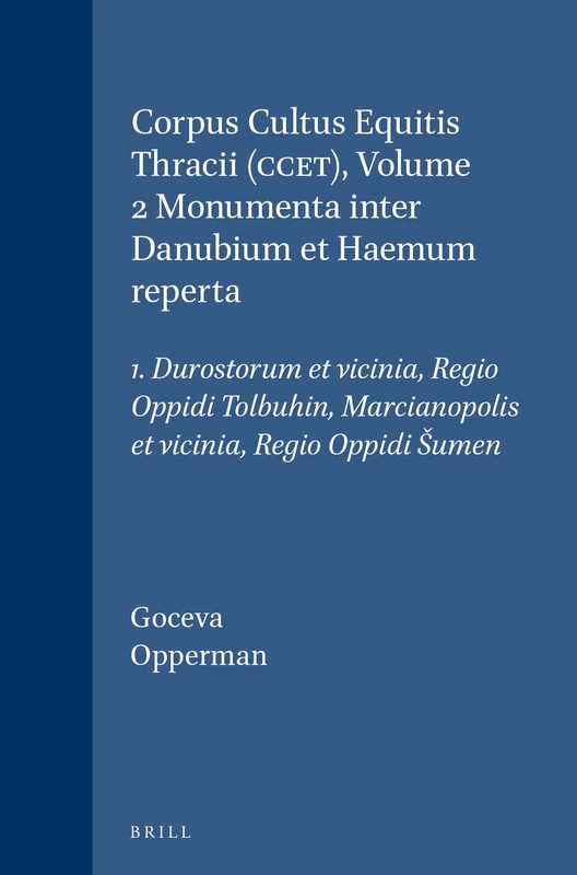 Corpus Cultus Equitis Thracii (Ccet), Volume 2 Monumenta Inter Danubium Et Haemum Reperta: 1. Durostorum Et Vicinia, Regio Oppidi Tolbuhin, ... Aux ... orientales dans l'Empire romain, 74/2-1)