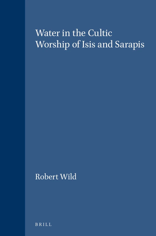 Water in the Cultic Worship of Isis and Sarapis: 87 (Études préliminaires aux religions orientales dans l'Empire romain, 87)
