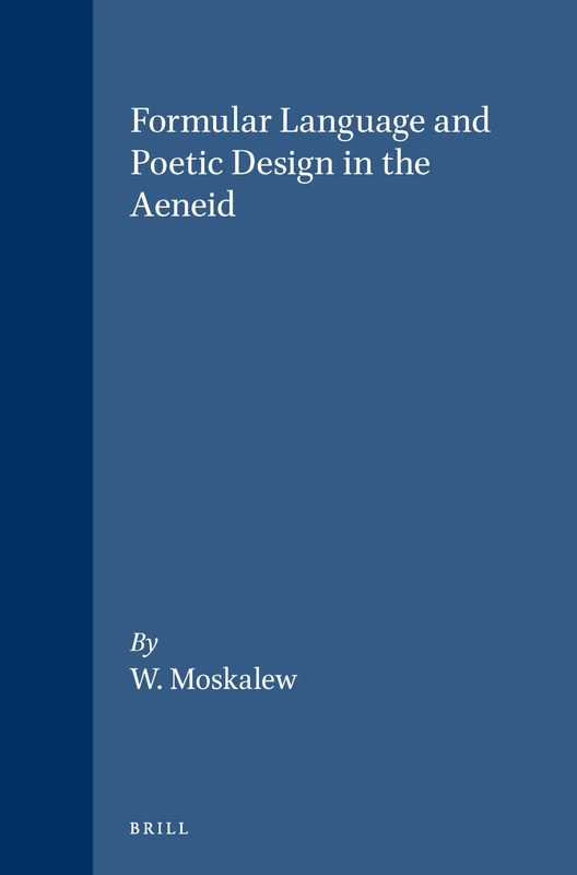 Formular Language and Poetic Design in the "Aeneid" (Mnemosyne, Supplements): 73