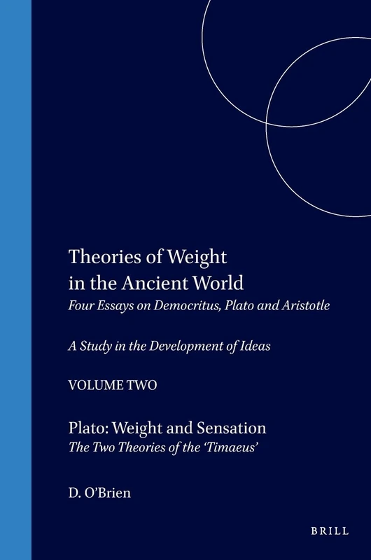 Theories of Weight in the Ancient World: Four Essays on Democritus, Plato and Aristotle. A Study in the Development of Ideas. 2. Plato: Weight and ... the 'Timaeus': 41 (Philosophia Antiqua, 41) - Image 1