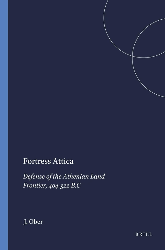 Fortress Attica: Defense of the Athenian Land Frontier, 404-322 B.C. (Mnemosyne, Supplements): 84