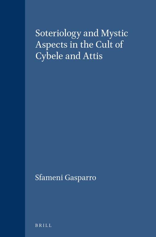 Soteriology and Mystic Aspects in the Cult of Cybele and Attis: 103 (Études préliminaires aux religions orientales dans l'Empire romain, 103)