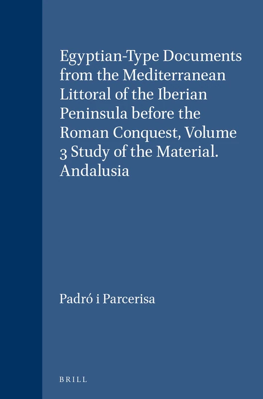 Egyptian-type Documents from the Mediterranean Littoral of the Iberian Peninsula Before the Roman Conquest: Study of the Material; Andalusia v. 3 ... ... orientales dans l'Empire romain, 65/3)