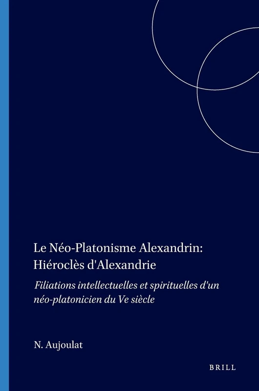 Le Neo-Platonisme Alexandrin: Hierocles d'Alexandrie: Filiations Intellectuelles et Spirituelles d'Un Neo-Platonicien du ve Siecle (Philosophia Antiqua): 45 - Image 1