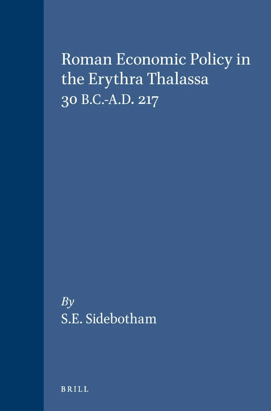 Roman Economic Policy in the Erythra Thalassa, 30 B.C.-A.D.217 (Mnemosyne, Supplements): 91
