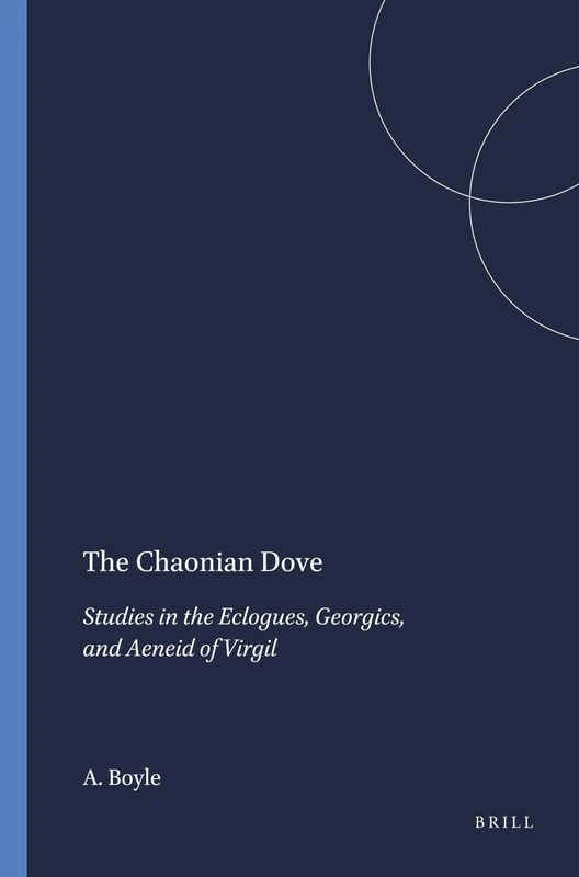 The Chaonian Dove: Studies in the "Eclogues", "Georgics" and "Aeneid" of Virgil (Mnemosyne, Supplements): 94