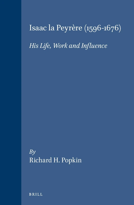 Isaac la Peyrere (1596-1676): His Life, Work and Influence (Brill's Studies in Intellectual History): 1