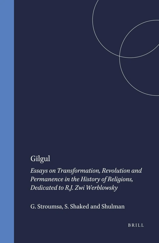 Gilgul: Essays on Transformation, Revolution and Permanence in the History of Religions, Dedicated to R.J. Zwi Werblowsky: 50 (Numen Book)