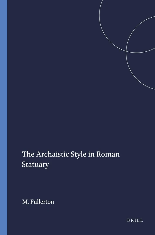 Archaistic Style in Roman Statuary (Mnemosyne, Supplements): 110