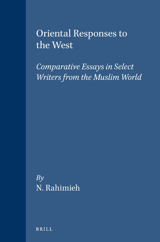 Oriental Responses to the West: Comparative Essays in Select Writers from the Muslim World