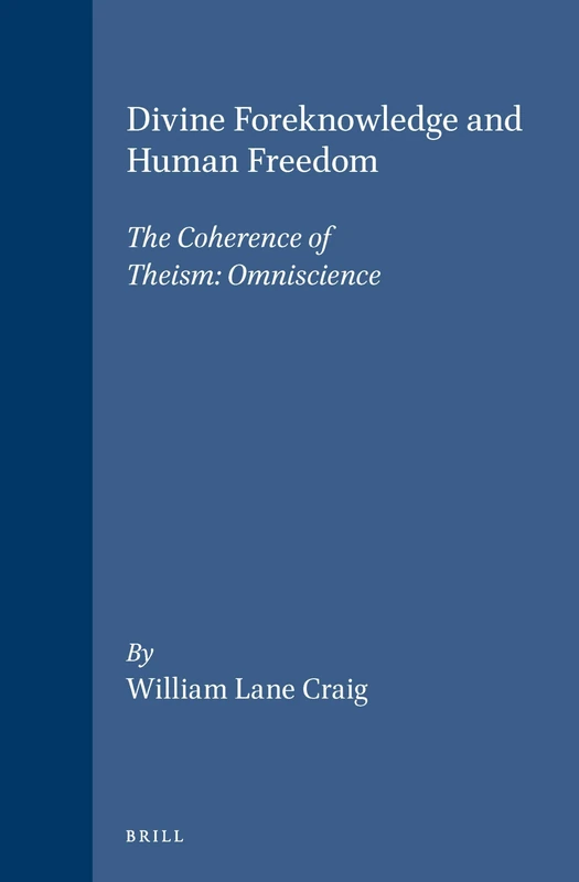 Divine Foreknowledge and Human Freedom: The Coherence of Theism - Omniscience (Brill's Studies in Intellectual History): 19