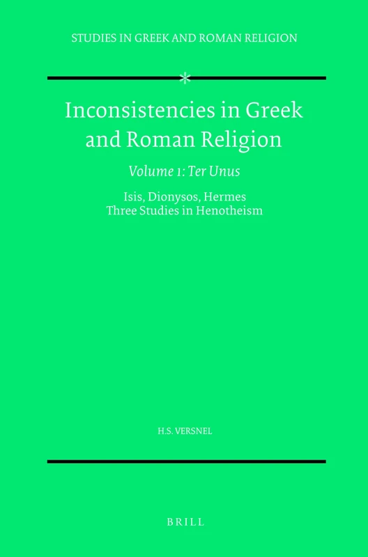 Inconsistencies in Greek and Roman Religion, Volume 1: Ter Unus. Isis, Dionysos, Hermes. Three Studies in Henotheism: 6/1 (Studies in Greek and Roman Religion, 6/1)