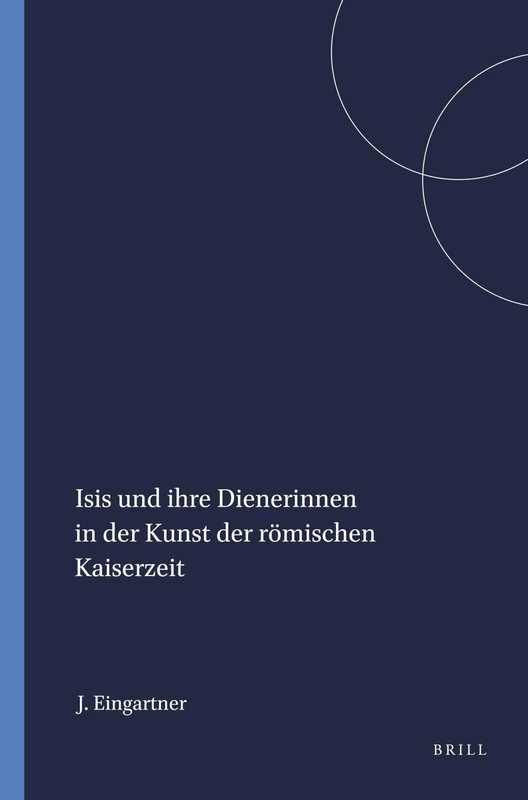 ISIS und Ihre Dienerinnen in der Kunst der Romischen Kaiserzeit (Mnemosyne, Supplements): 115