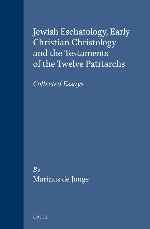 Jewish Eschatology, Early Christian Christology and the Testaments of the Twelve Patriarchs: Collected Essays (Novum Testamentum, Supplements): 63