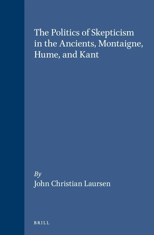 The Politics of Skepticism in the Ancients, Montaigne, Hume and Kant (Brill's Studies in Intellectual History): 35