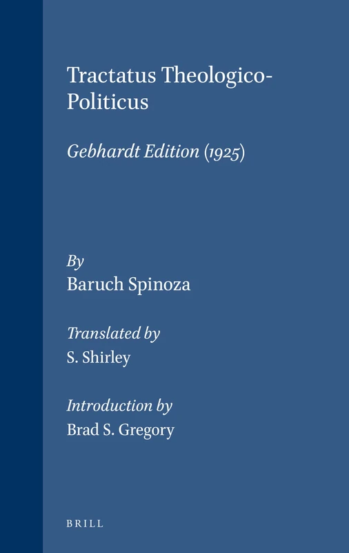 Tractatus Theologico-Politicus: Gebhardt Edition (1925). Translated by S. Shirley. Introduction by B.S. Gregory