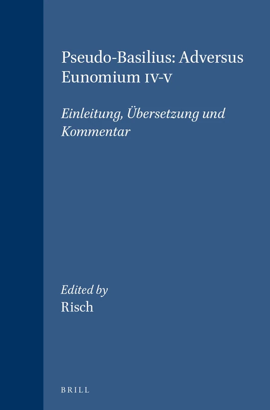 Pseudo-Basilius: Adversus Eunomium, IV-V: Einleitung, Ubersetzung Und Kommentar: Einleitung, Uebersetzung Und Kommentar (Vigiliae Christianae, Supplements): 16