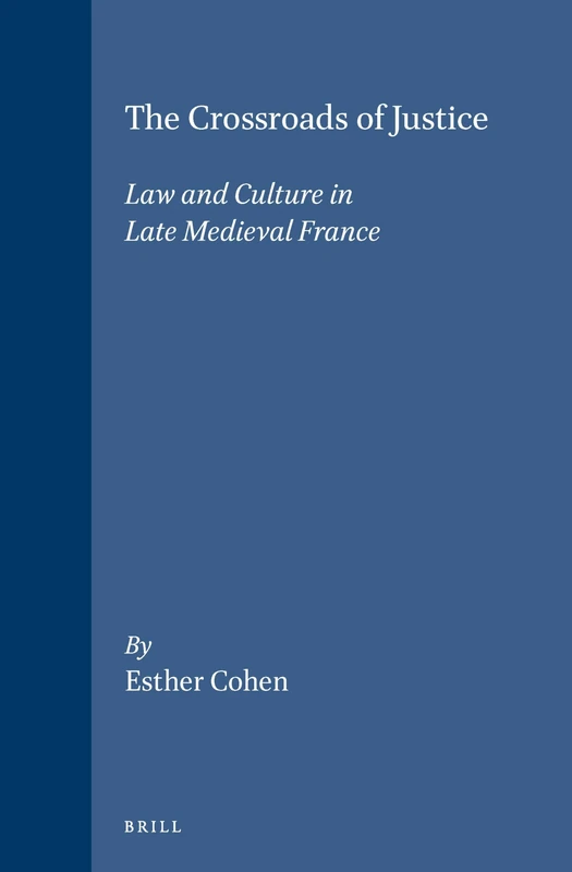 The Crossroads of Justice: Law and Culture in Late Medieval France (Brill's Studies in Intellectual History): 36