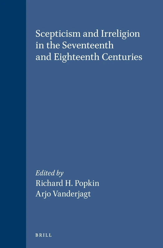 Scepticism and Irreligion in the Seventeenth and Eighteenth Centuries (Brill's Studies in Intellectual History): 37